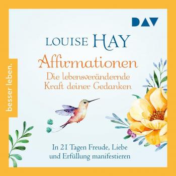 Affirmationen Die lebensverändernde Kraft deiner Gedanken. In 21 Tagen Freude Liebe und Erfüllung manifestieren