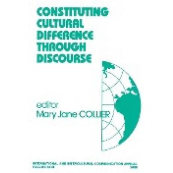 Constituting Cultural Difference Through Discourse (INTERNATIONAL AND INTERCULTURAL COMMUNICATION ANNUAL)