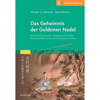 Das Geheimnis der Goldenen Nadel: Die Entwicklung wahrer therapeutischer Kräfte aus den antiken Lehren der Chinesischen Medizin mit Zugang zur Medizinwelt
