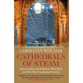 Cathedrals of Steam by Christian Wolmar