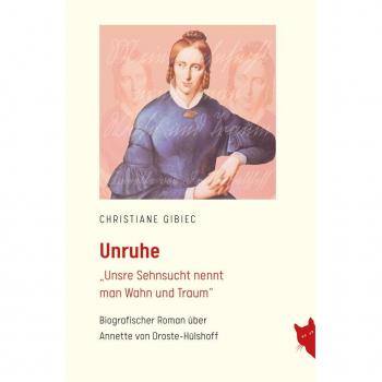Unruhe: Biografischer Roman über Annette von Droste-Hülshoff von Christiane Gibiec