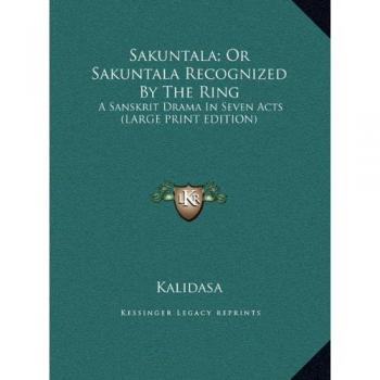 Sakuntala; Or Sakuntala Recognized By The Ring: A Sanskrit Drama In Seven Acts