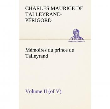 Mémoires du prince de Talleyrand, Volume II (of V)