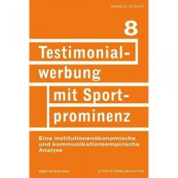 Testimonialwerbung mit Sportprominenz. Eine institutionenökonomische und kommunikationsempirischeAnalyse