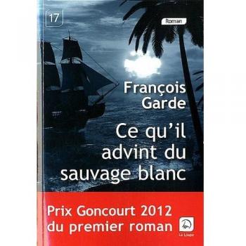 Ce qu'il advint du sauvage blanc (Prix Goncourt du premier roman 2012)