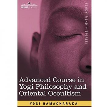 Advanced Course in Yogi Philosophy and Oriental Occultism