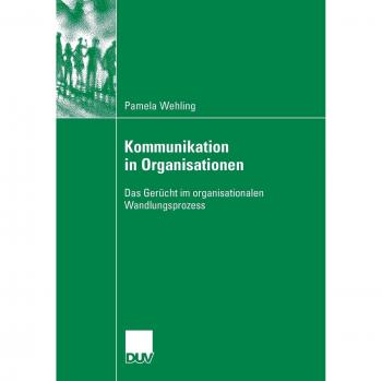 Kommunikation in Organisationen: Das Gerücht im organisationalen Wandlungsprozess