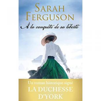 Sarah Ferguson À La Conquête De Sa Liberté: Le Roman Historique De La Duchesse D'York