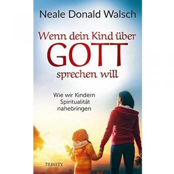 Walsch, Neale Donald: Wenn dein Kind über Gott sprechen will