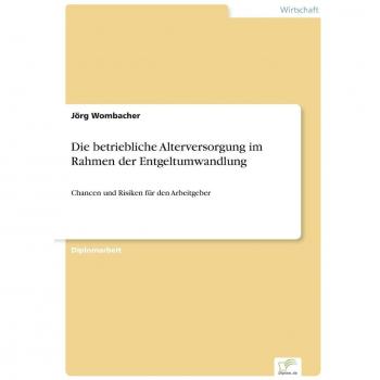 Die betriebliche Alterversorgung im Rahmen der Entgeltumwandlung: Chancen und Risiken für den Arbeitgeber