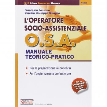 OPERATORE SOCIO-ASSISTENZIALE O.S.A. MANUALE TEORICO-PRATICO. PER LA PREPARAZIONE AI CONCORSI