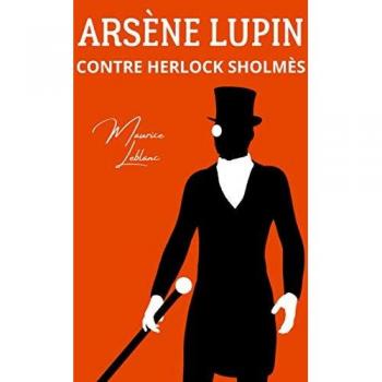Arsène Lupin Contre Herlock Sholmès: La Dame Blonde   La Lampe Juive   Deux Aventures Du Gentleman Cambrioleur Accompagnées D'Une Biographie De Maurice Leblanc (Annoté)