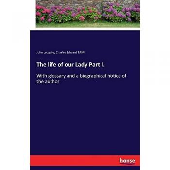 The life of our Lady Part I.: With glossary and a biographical notice of the author