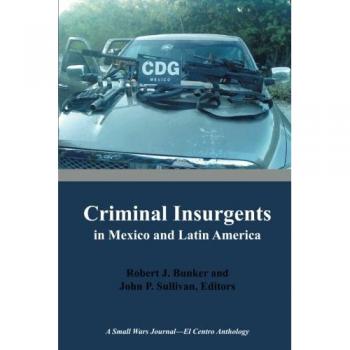Criminal Insurgents in Mexico and Latin America: A Small Wars Journal-El Centro Anthology