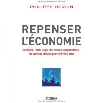 Repenser l'économie. Mandelbrot, Pareto, cygne noir, monnaies complémentaires... les nouveaux concepts pour sortir de la crise.