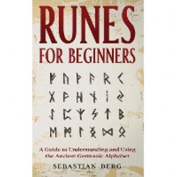 Runes for Beginners: A Guide to Understanding and Using the Ancient Germanic Alphabet