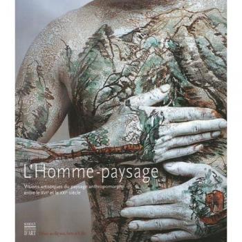 Jean-Philippe Luminet L' Homme-Paysage: Visions Artistiques Du Paysage Anthropomorphe Entre Le Xvie Et Le Xxie Siècle