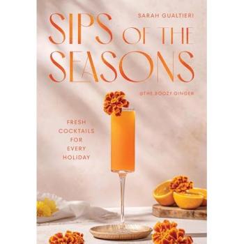 Sips of the Seasons : Fresh Cocktails for Every Holiday, by Sarah Gualtieri
