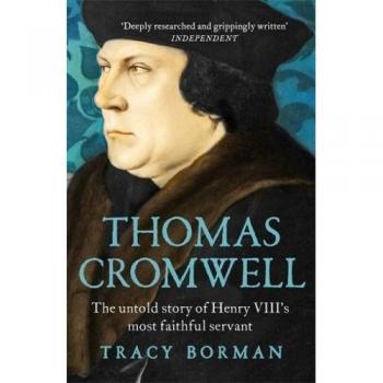 Thomas Cromwell: The untold story of Henry VIII's most faithful servant