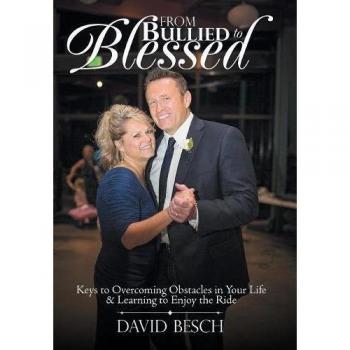 From Bullied to Blessed: Keys to Overcoming Obstacles in Your Life & Learning to Enjoy the Ride