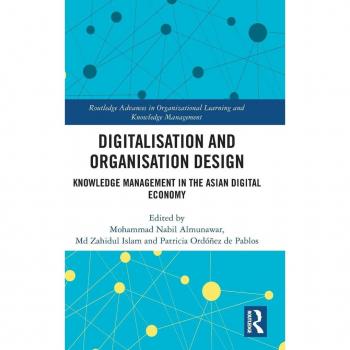 Digitalisation and Organisation Design: Knowledge Management in the Asian Digital Economy (Routledge Advances in Organizational Learning and Knowledge Management)