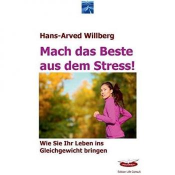 Mach das Beste aus dem Stress: Wie Sie Ihr Leben ins Gleichgewicht bringen (Stressmanagement, Persönlichkeitsentwicklung und Sozialkompetenz, Band 2)