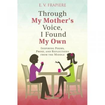 Through My Mother's Voice, I Found My Own: Inspiring Poems, Prose, and Reflections from the Middle