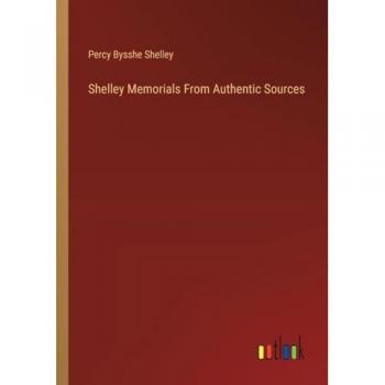Shelley Memorials From Authentic Sources