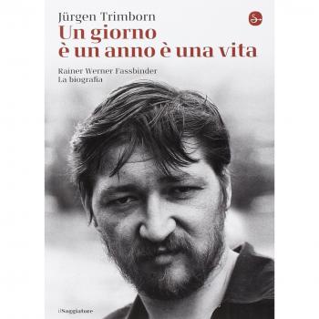 Un giorno è un anno è una vita. Rainer Werner Fassbinder. La biografia