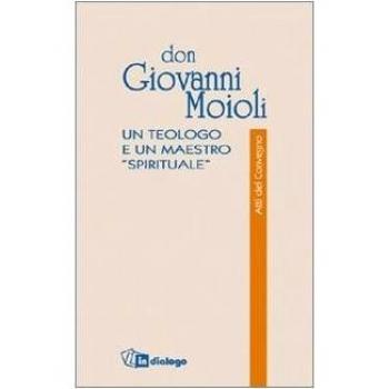 Don Giovanni Moioli. Un teologo e un maestro «spirituale». Atti del convegno
