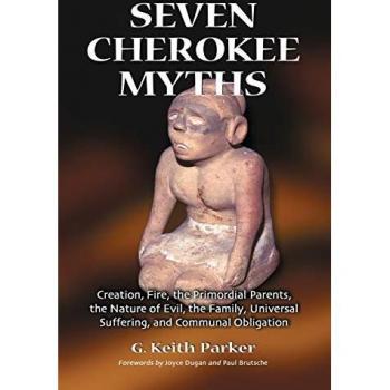 Seven Cherokee Myths: Creation, Fire, the Primordial Parents, the Nature of Evil, the Family, Universal Suffering, and Communal Obligation