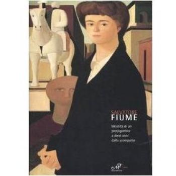 Salvatore Fiume. Identità di un protagonista a dieci anni dalla scomparsa. Catalogo della mostra