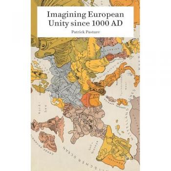 Imagining European Unity Since 1000 AD