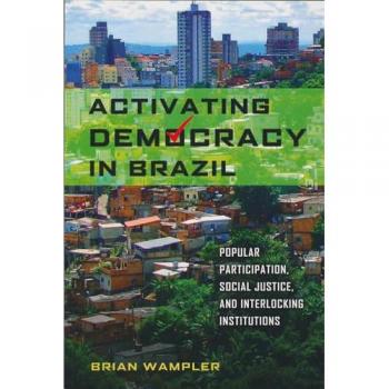 Activating Democracy in Brazil: Popular Participation, Social Justice, and Interlocking Institutions (Helen Kellogg Institute for International Studies)