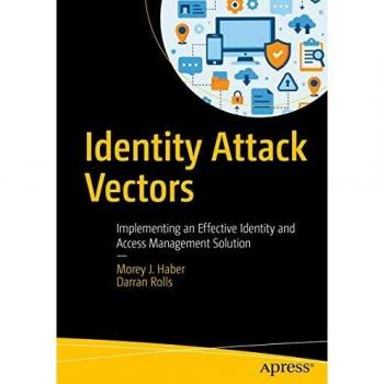 Haber, Morey J. Identity Attack Vectors: Implementing An Effective Identity And Access Management Solution