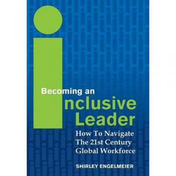 Becoming an Inclusive Leader: How to Navigate the 21st Century Global Workforce