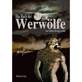 Sabine Baring-Gould Das Buch Der Werwölfe: Geschichte Der Werwölfe In Vergangenheit Und Mystik