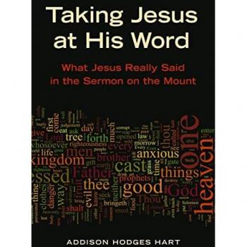 Taking Jesus at His Word: What Jesus Really Said in the Sermon on the Mount