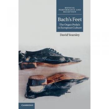 Bach's Feet: The Organ Pedals in European Culture