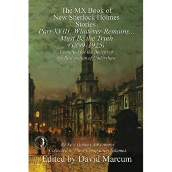 The MX Book of New Sherlock Holmes Stories Part XVIII: Whatever Remains . . . Must Be the Truth (1899-1925)