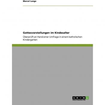 Gottesvorstellungen im Kindesalter: Überprüft an Hand einer Umfrage in einem katholischen Kindergarten