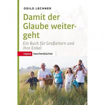 Damit der Glaube weitergeht: Ein Buch für Großeltern und ihre Enkel