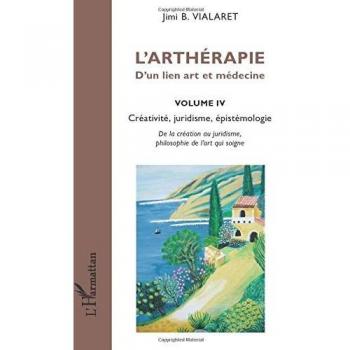 L'arthérapie d'un lien art et médecine (Volume 4): Créativité, juridisme, épistémologie