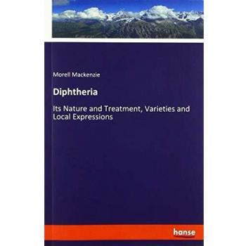 Diphtheria: Its Nature and Treatment, Varieties and Local Expressions