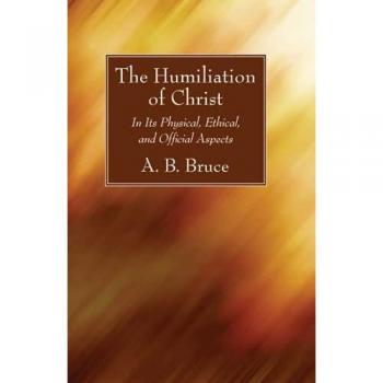 The Humiliation of Christ: In Its Physical, Ethical, and Official Aspects
