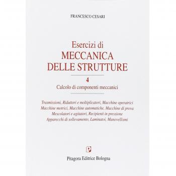 Esercizi di meccanica delle strutture. Calcolo di componenti meccanici (Vol. 4)