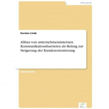 Abbau von unternehmensinternen Kommunikationsbarrieren als Beitrag zur Steigerung der Kundenorientierung