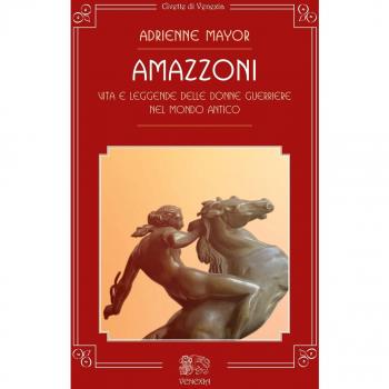 Amazzoni. Vita e leggende delle donne guerriere nel mondo antico