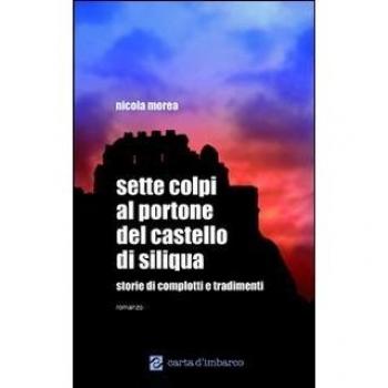 Sette colpi al portone del castello di Siliqua. Storie di complotti e tradimenti