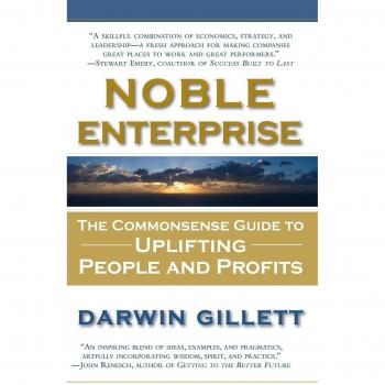 Noble Enterprise: The Commonsense Guide to Uplifting People and Profits